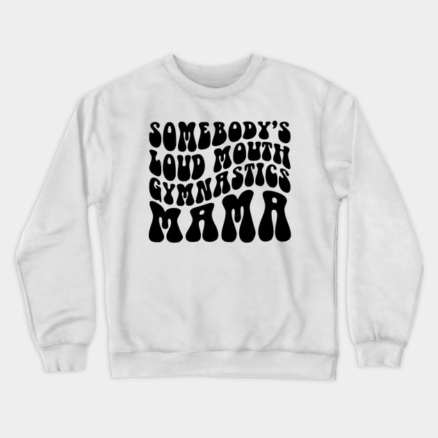 Somebody's Loud Mouth Gymnastics Mama Crewneck Sweatshirt by Habib